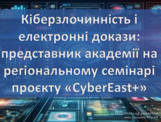 Кіберзлочинність і цифрові докази: представник НАВС на регіональному семінарі проєкту «CyberEast+»